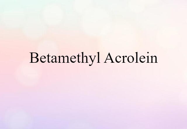 betamethyl acrolein