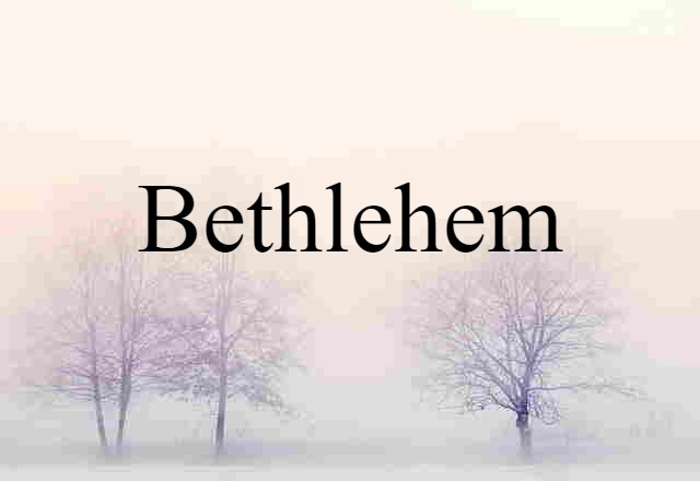 Bethlehem (noun) Definition, Meaning & Examples