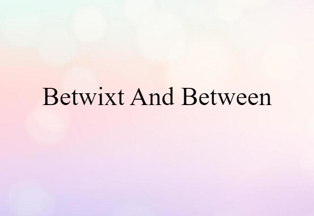 betwixt and between