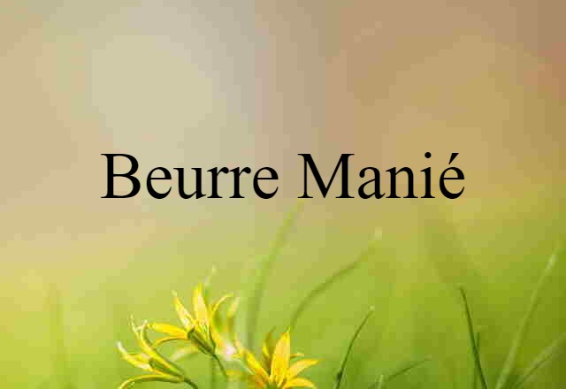 Beurre Manié (noun) Definition, Meaning & Examples