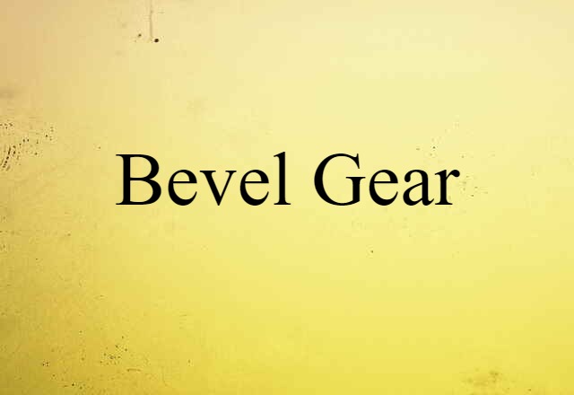 Bevel Gear (noun) Definition, Meaning & Examples