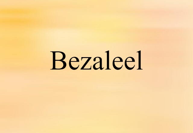 Bezaleel (noun) Definition, Meaning & Examples