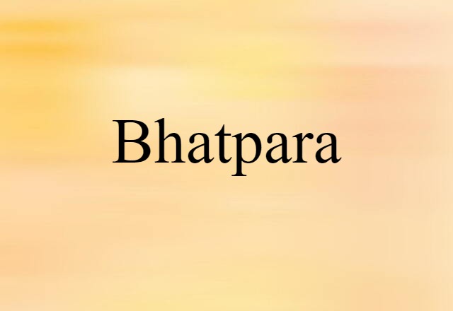 Bhatpara (noun) Definition, Meaning & Examples