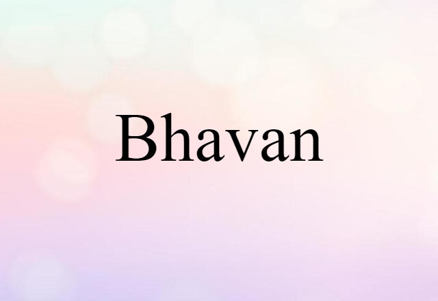 Bhavan (noun) Definition, Meaning & Examples