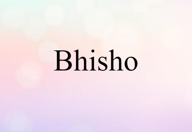 Bhisho (noun) Definition, Meaning & Examples