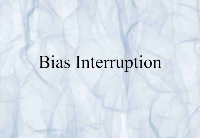 bias interruption