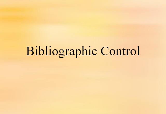 Bibliographic Control (noun) Definition, Meaning & Examples