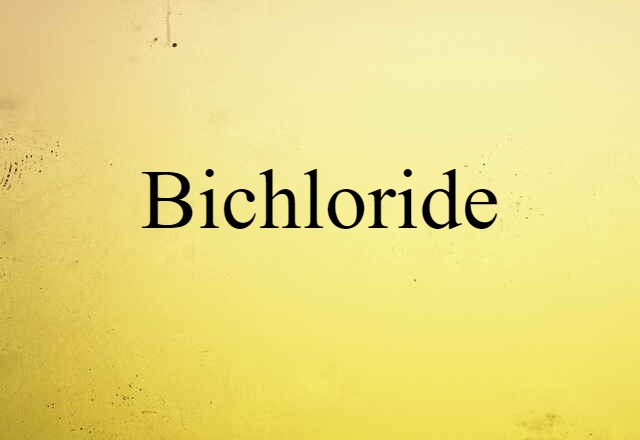 Bichloride (noun) Definition, Meaning & Examples