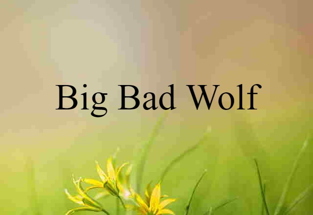 Big Bad Wolf (noun) Definition, Meaning & Examples