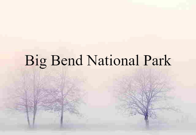 Big Bend National Park (noun) Definition, Meaning & Examples