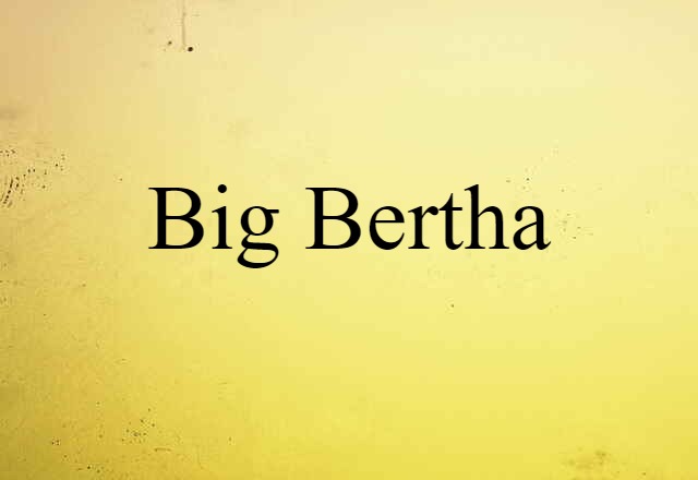 Big Bertha (noun) Definition, Meaning & Examples