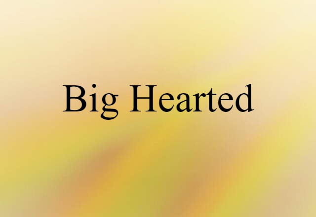 Big-hearted (noun) Definition, Meaning & Examples