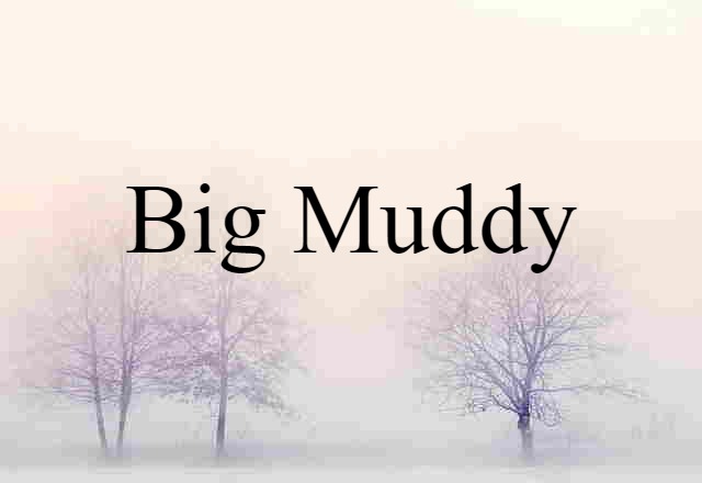 Big Muddy (noun) Definition, Meaning & Examples