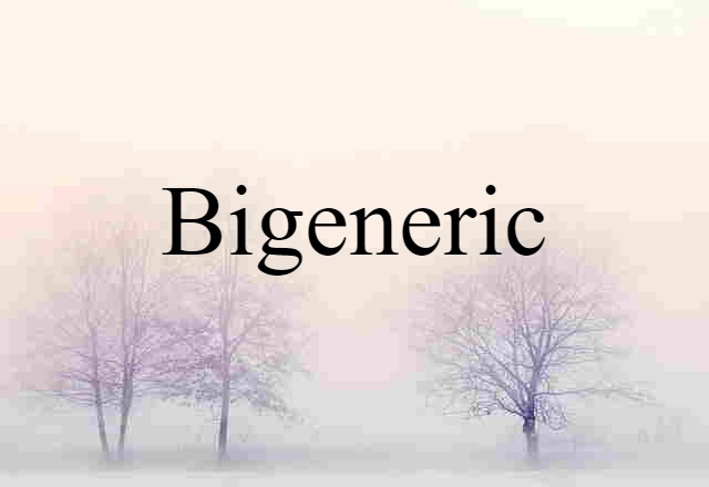 Bigeneric (noun) Definition, Meaning & Examples