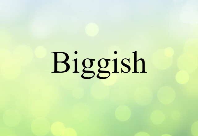 biggish