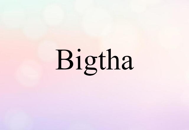 Bigtha (noun) Definition, Meaning & Examples