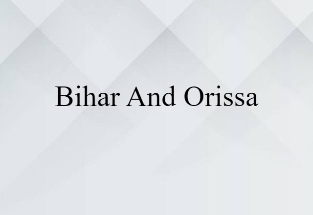 Bihar and Orissa