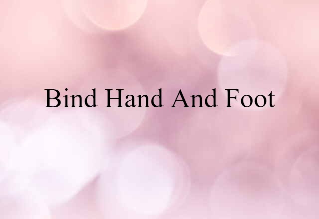 Bind Hand And Foot (noun) Definition, Meaning & Examples