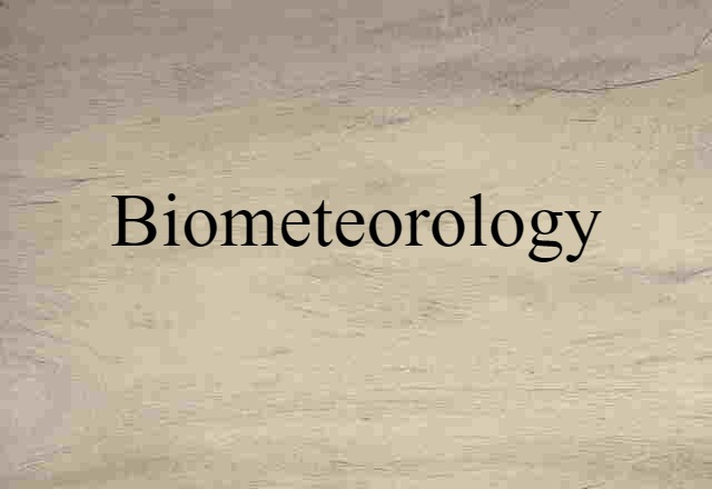 Biometeorology (noun) Definition, Meaning & Examples