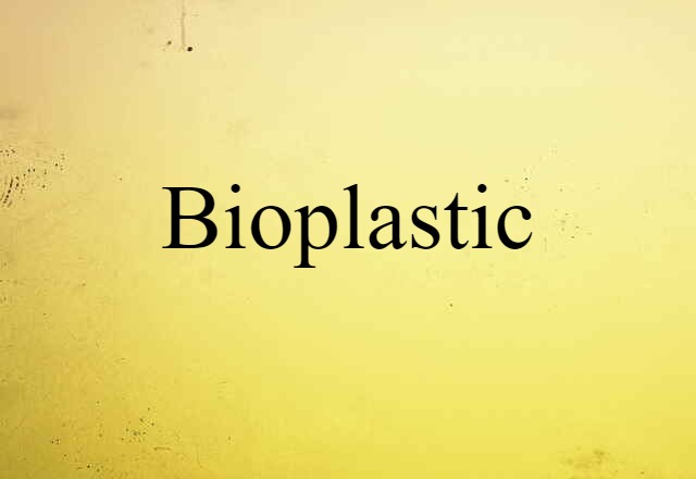 Bioplastic (noun) Definition, Meaning & Examples