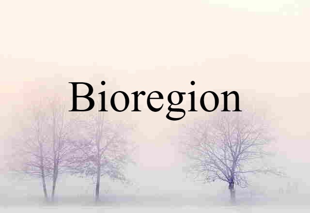 Bioregion (noun) Definition, Meaning & Examples