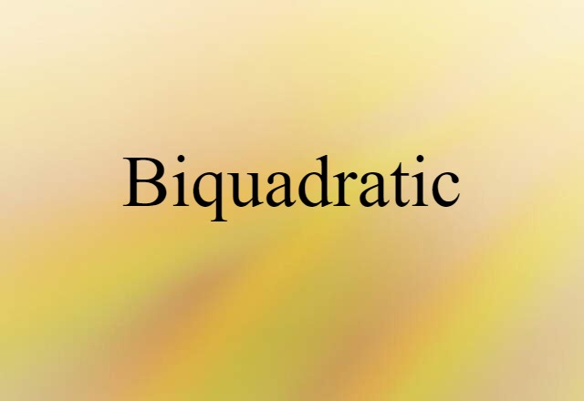 Biquadratic (noun) Definition, Meaning & Examples