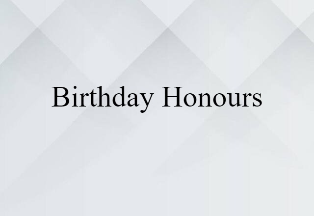 Birthday Honours (noun) Definition, Meaning & Examples