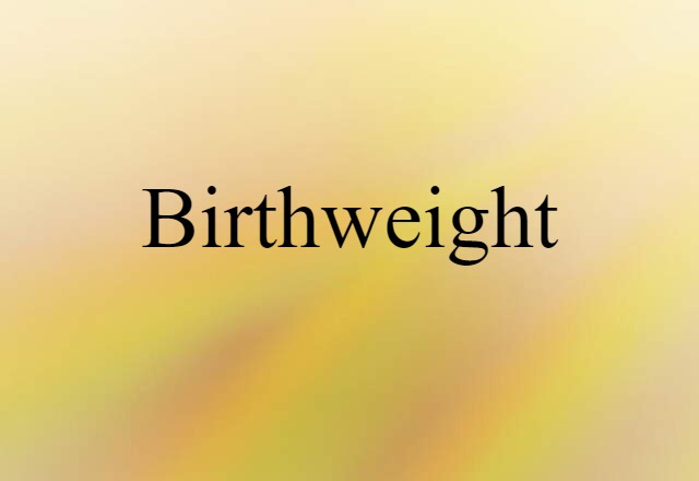 Birthweight (noun) Definition, Meaning & Examples