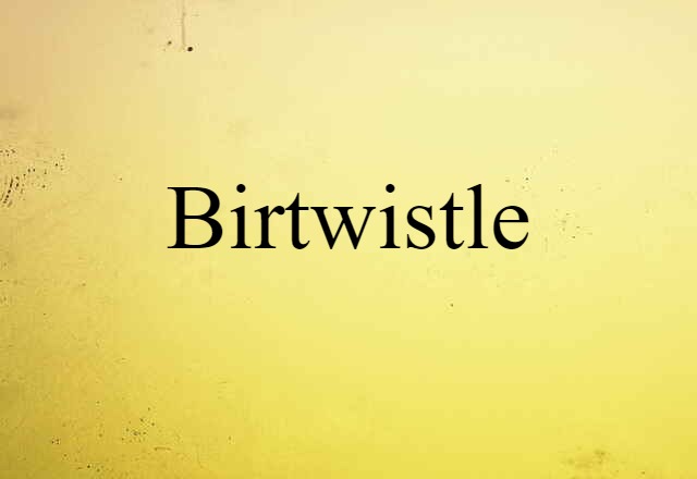 Birtwistle (noun) Definition, Meaning & Examples