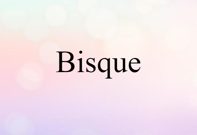 Bisque (noun) Definition, Meaning & Examples