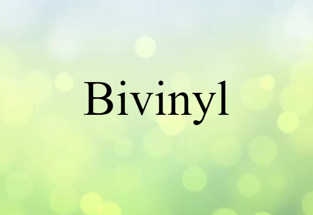 Bivinyl (noun) Definition, Meaning & Examples