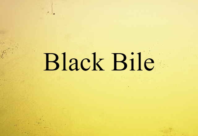 Black Bile (noun) Definition, Meaning & Examples