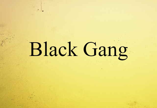 Black Gang (noun) Definition, Meaning & Examples