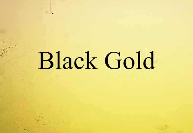 Black Gold (noun) Definition, Meaning & Examples