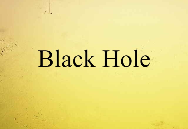 Black Hole (noun) Definition, Meaning & Examples