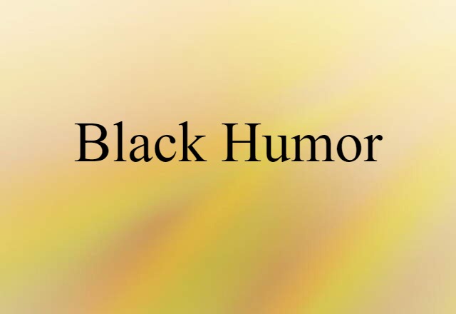 Black Humor (noun) Definition, Meaning & Examples