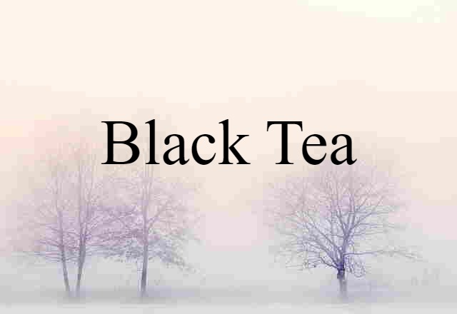 Black Tea (noun) Definition, Meaning & Examples