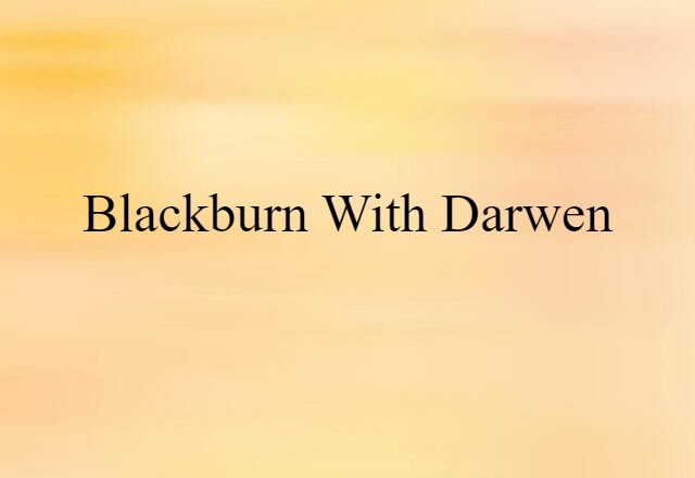 Blackburn With Darwen (noun) Definition, Meaning & Examples