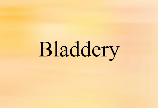 bladdery