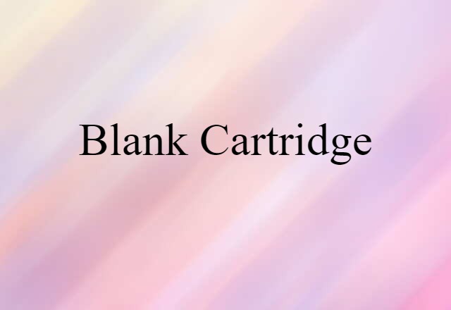 Blank Cartridge (noun) Definition, Meaning & Examples