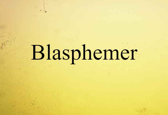 Blasphemer (noun) Definition, Meaning & Examples