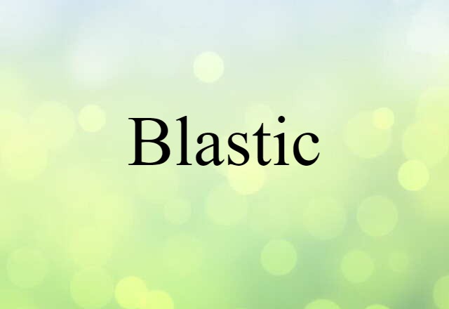 -blastic (noun) Definition, Meaning & Examples