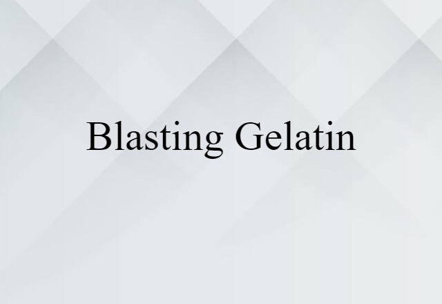 blasting gelatin