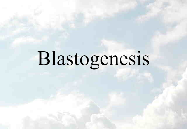 Blastogenesis (noun) Definition, Meaning & Examples