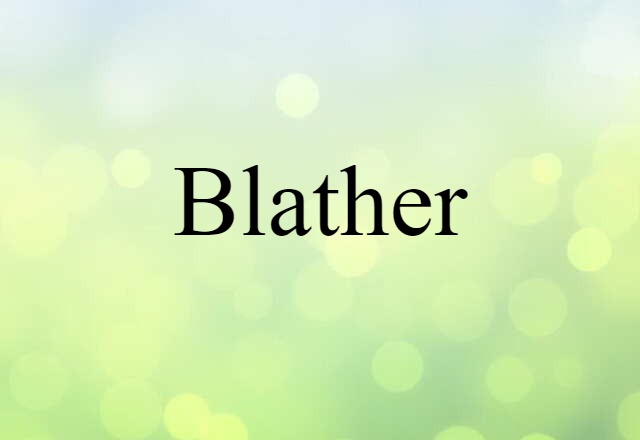 Blather (noun) Definition, Meaning & Examples