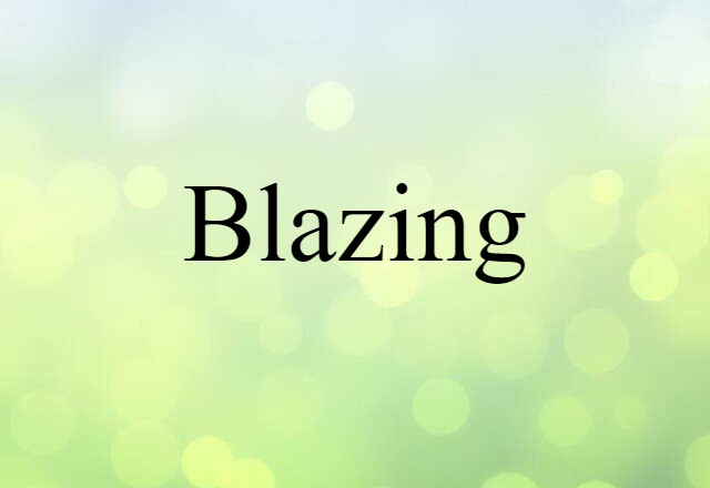 Blazing (noun) Definition, Meaning & Examples