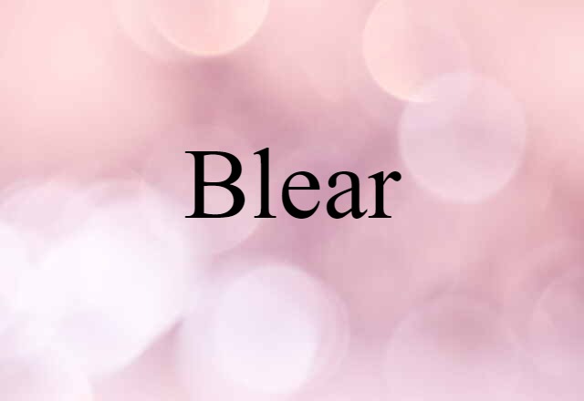 Blear (noun) Definition, Meaning & Examples