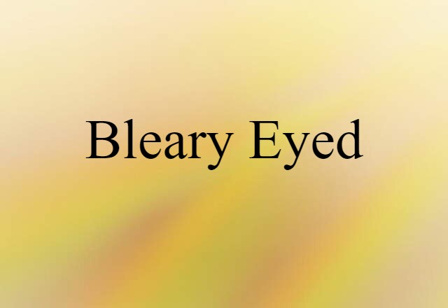 Bleary-eyed (noun) Definition, Meaning & Examples