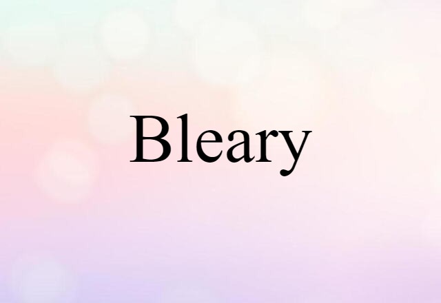 bleary