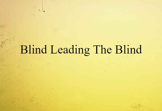 blind leading the blind